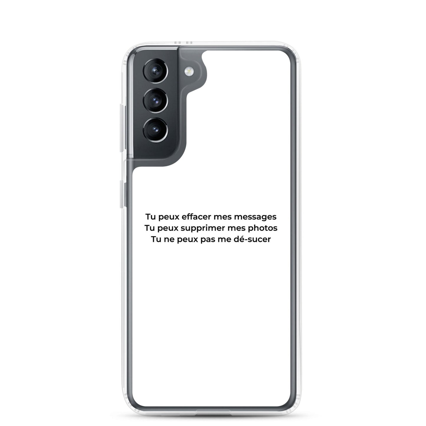 Coque Samsung Tu peux effacer mes messages supprimer mes photos mais pas me dé-sucer Samsung Galaxy S21 - Sedurro