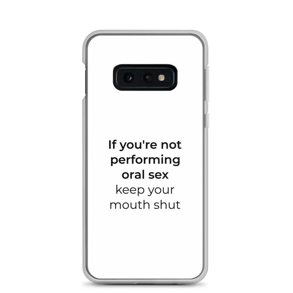 Coque Samsung If you're not performing oral sex keep your mouth shut Samsung Galaxy S10e - Sedurro