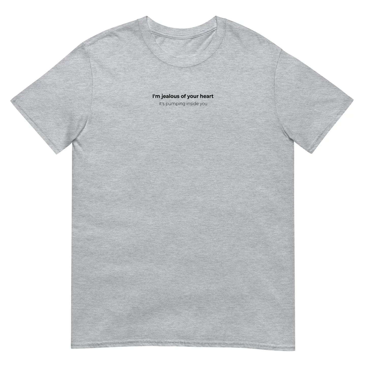 T-shirt unisexe I'm jealous of your heart it's pumping inside you - Sedurro