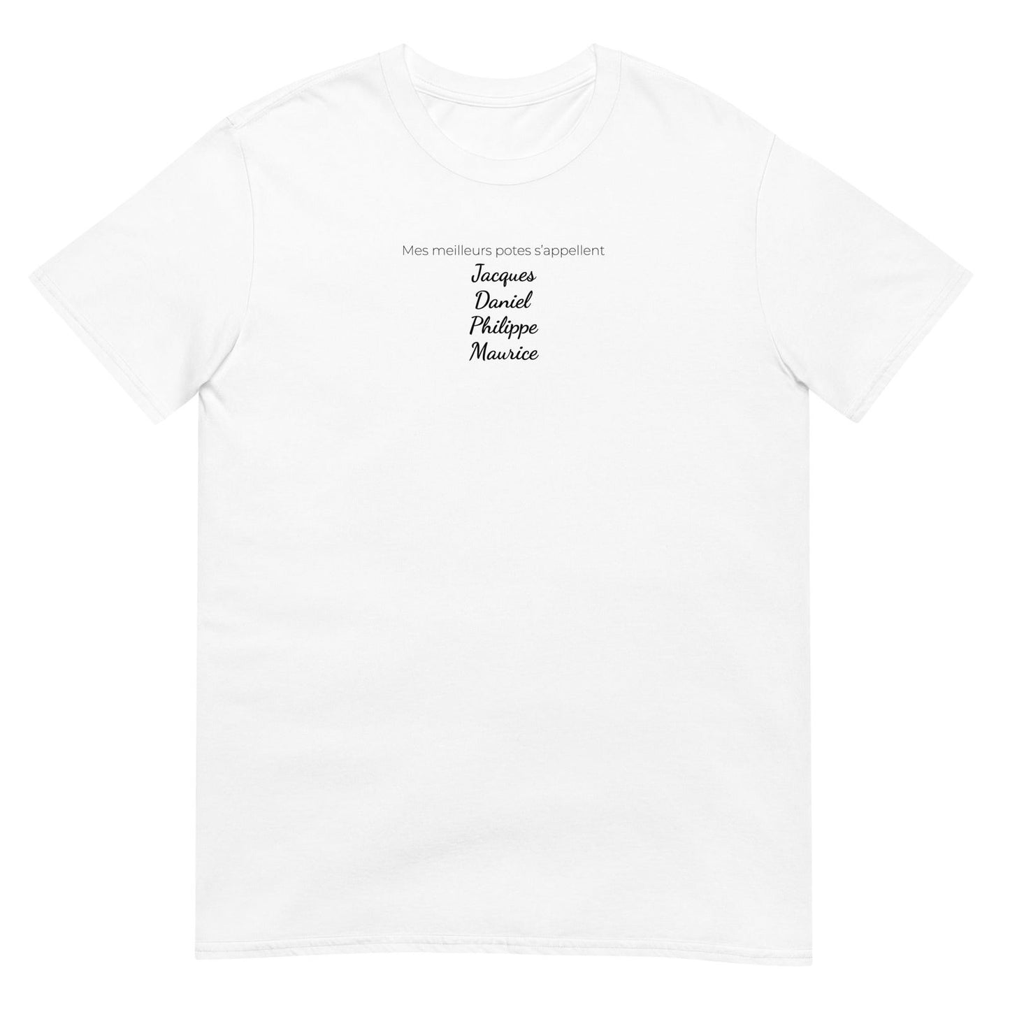 T-shirt unisexe Mes meilleurs potes s'appellent Jacques Daniel Philippe Maurice Blanc - Sedurro