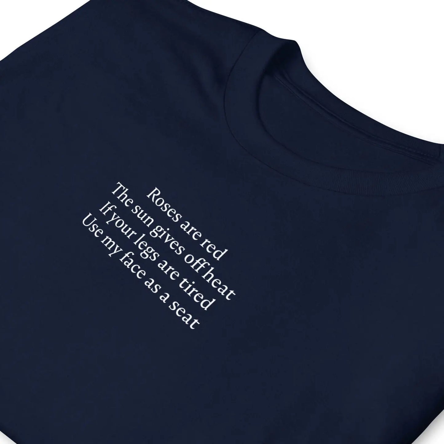 T-shirt unisexe Roses are red The sun gives off heat If your legs are tired Use my face as a seat - Sedurro