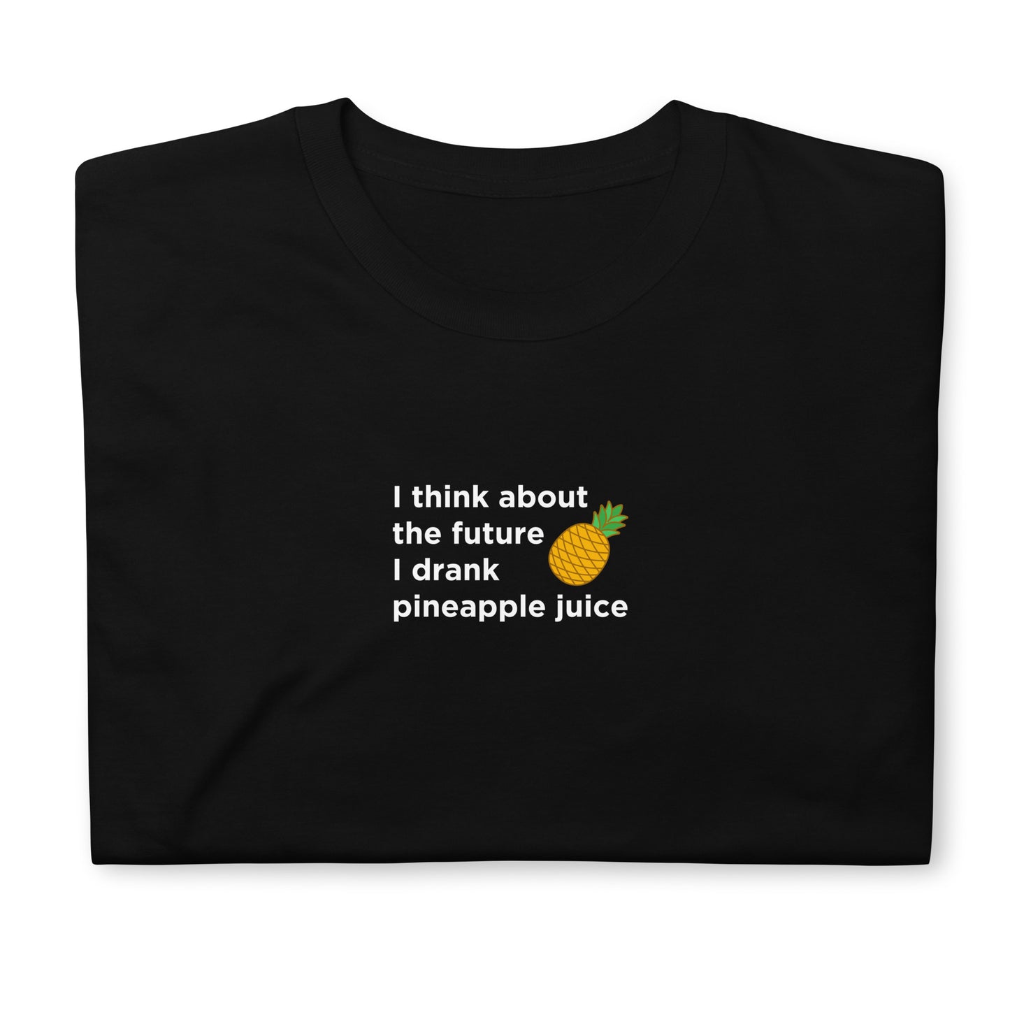 T-shirt unisexe I think about the future I drank pineapple juice - Sedurro