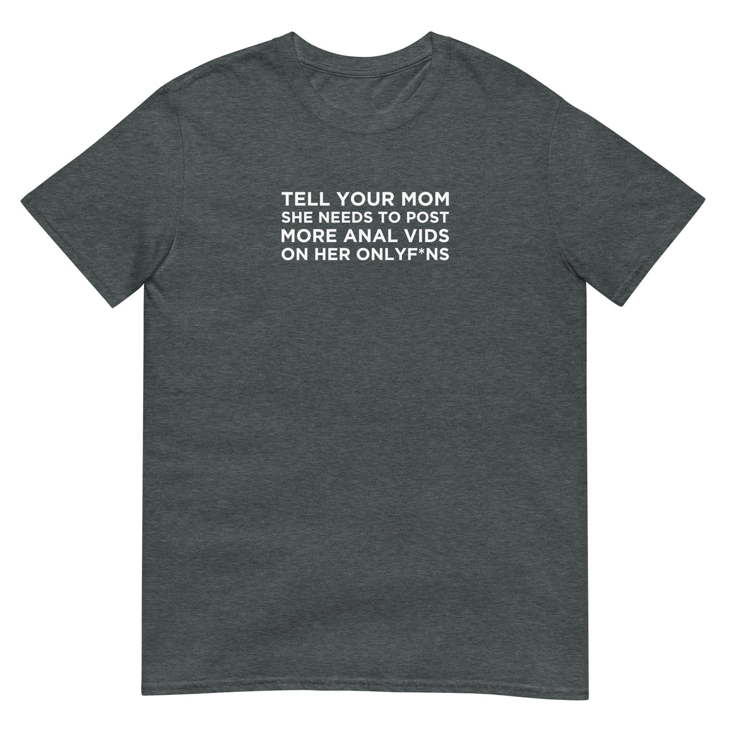 T-shirt unisexe Tell your mom she needs to post more anal vids on her onlyf*ns - Sedurro