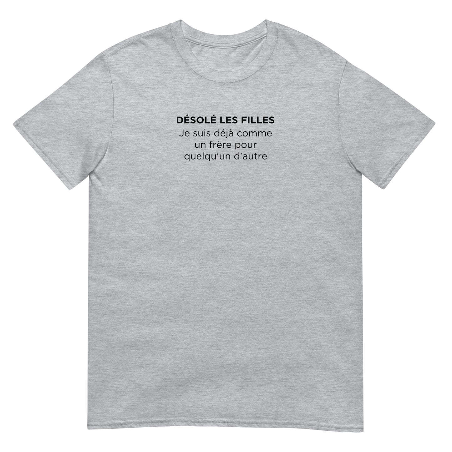 T-shirt unisexe Désolé les filles Je suis déjà comme un frère pour quelqu'un d'autre - Sedurro