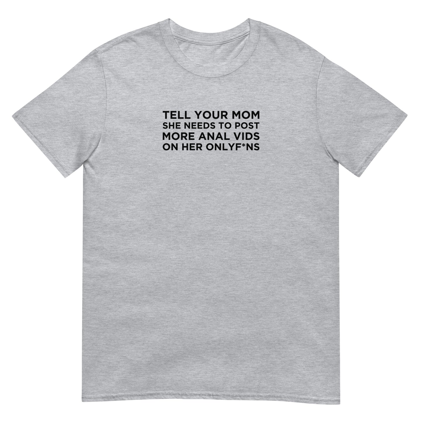 T-shirt unisexe Tell your mom she needs to post more anal vids on her onlyf*ns - Sedurro
