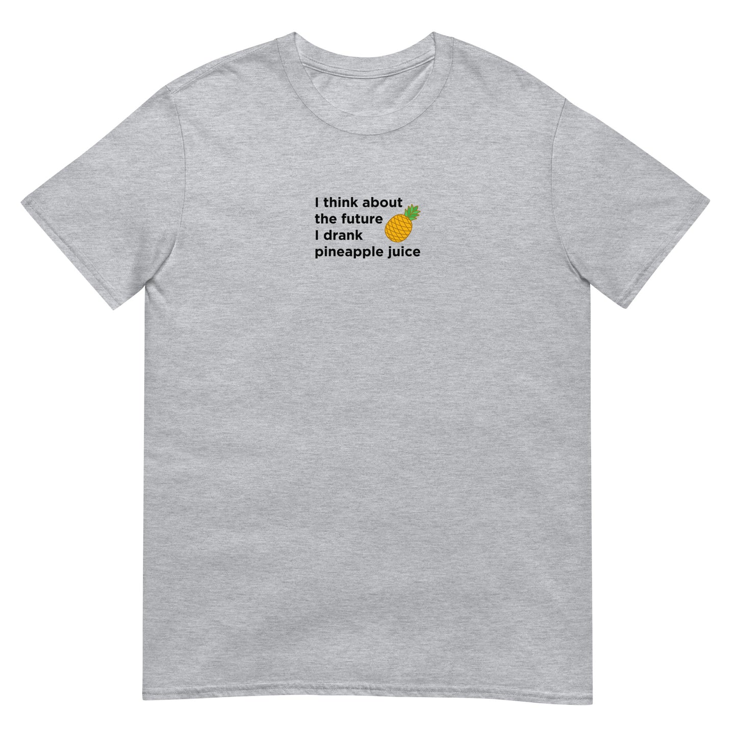 T-shirt unisexe I think about the future I drank pineapple juice - Sedurro