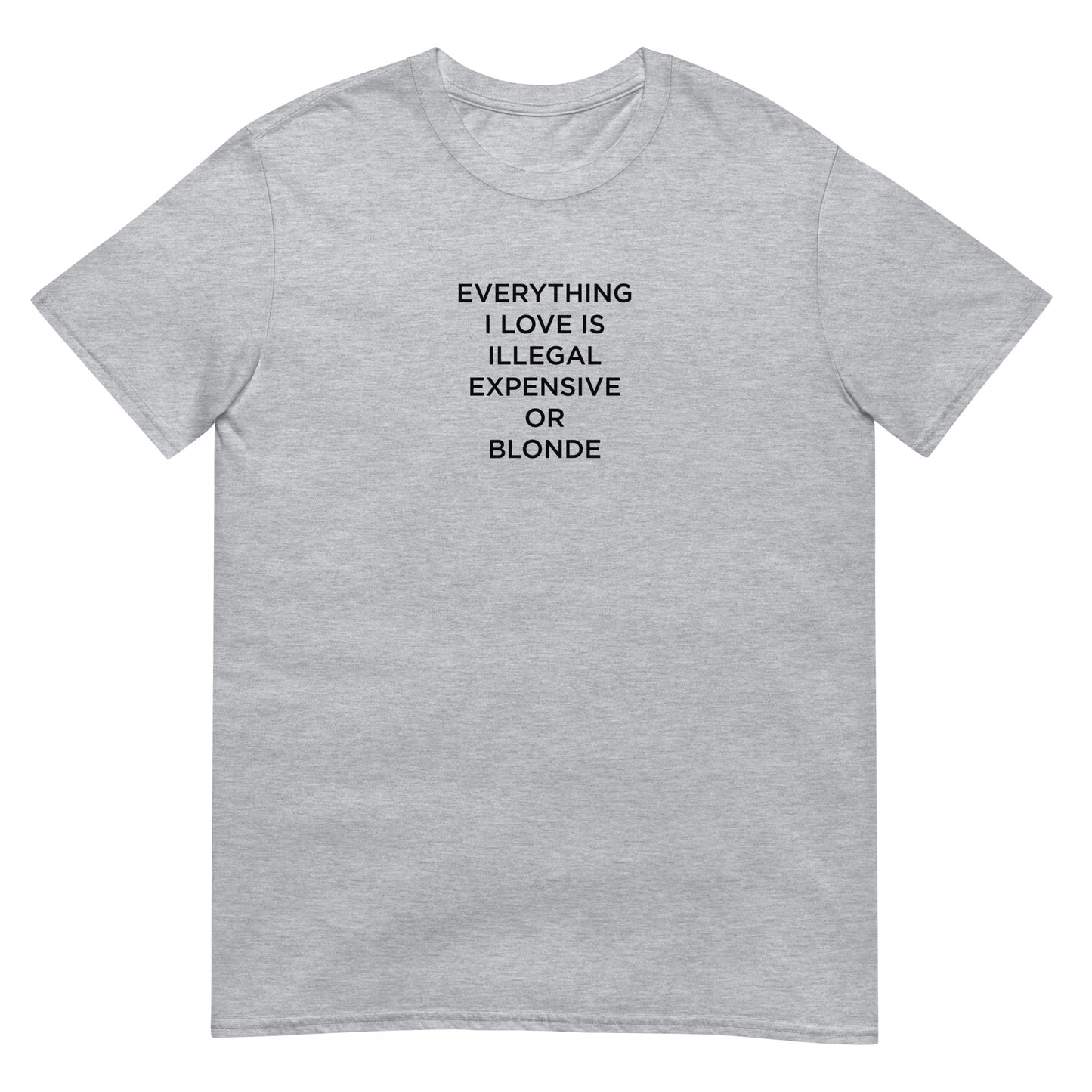T-shirt unisexe Everything I love is illegal expensive or blonde - Sedurro