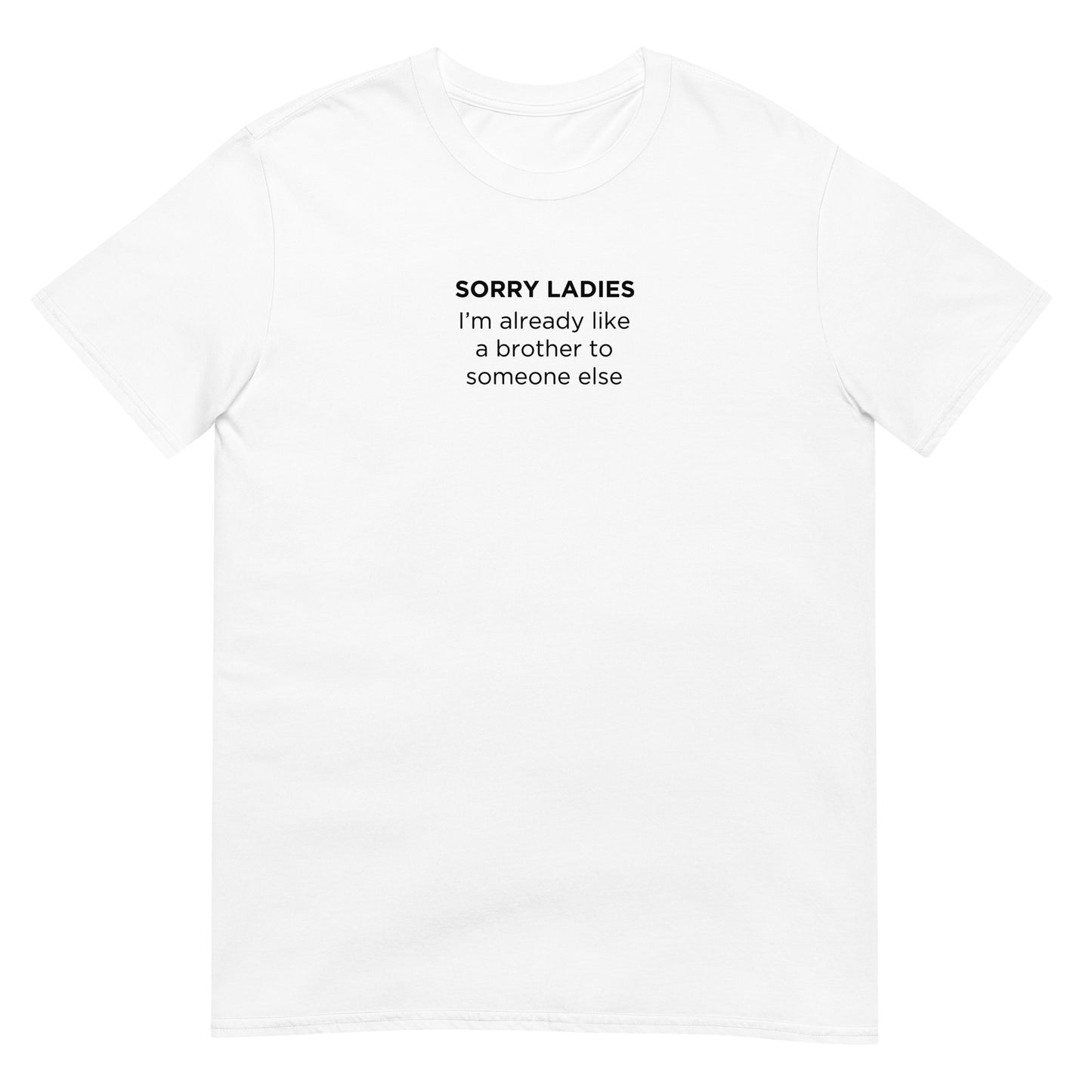 T-shirt unisexe Sorry ladies I'm already like a brother to someone else - Sedurro