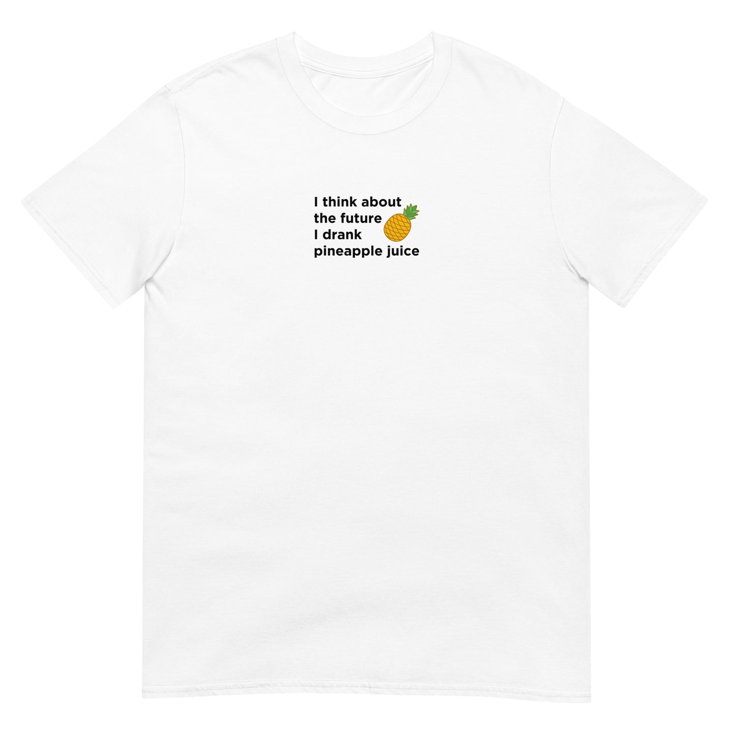 T-shirt unisexe I think about the future I drank pineapple juice - Sedurro