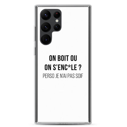 Coque Samsung On boit ou on s'enc*le perso je n'ai pas soif Samsung Galaxy S22 Ultra - Sedurro