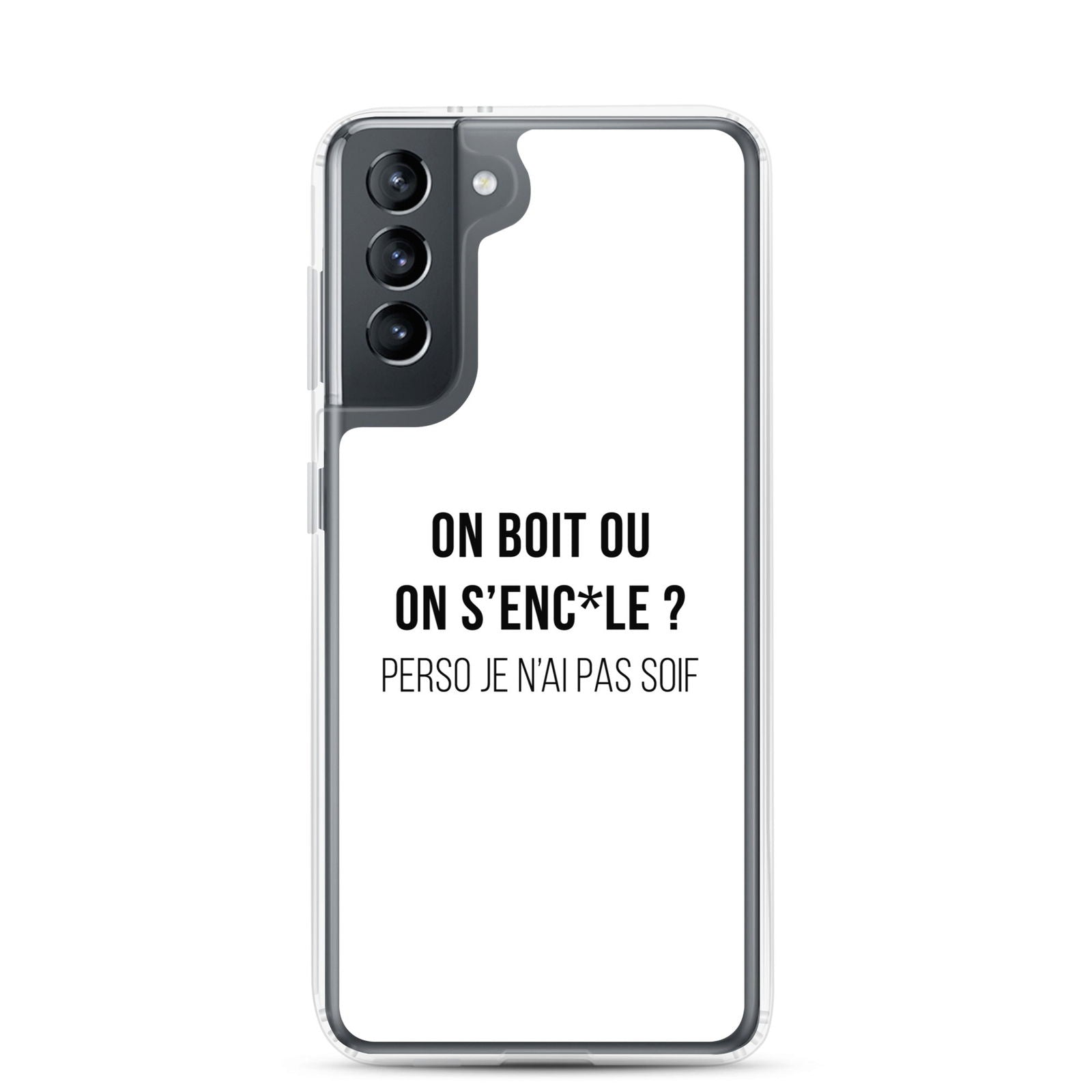 Coque Samsung On boit ou on s'enc*le perso je n'ai pas soif Samsung Galaxy S21 - Sedurro