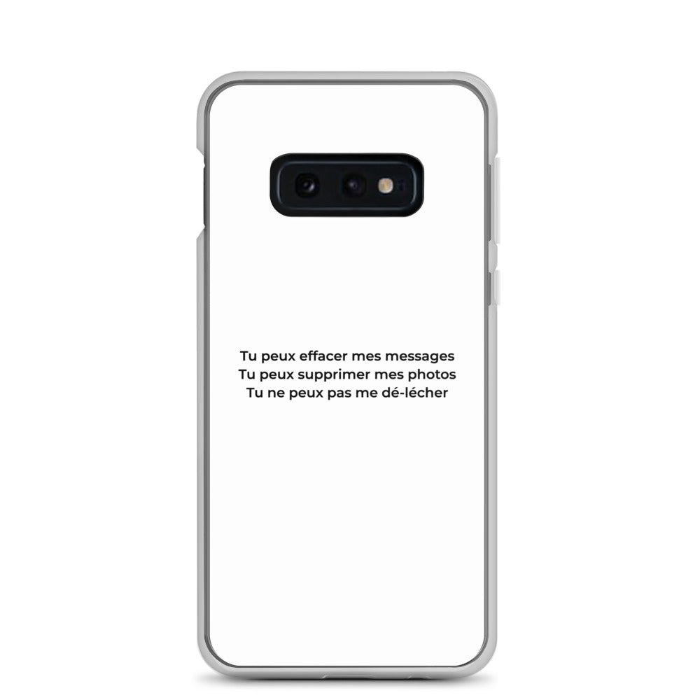Coque Samsung Tu peux effacer mes messages supprimer mes photos mais pas me dé-lécher Samsung Galaxy S10e - Sedurro