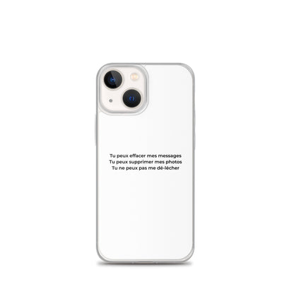 Coque iPhone Tu peux effacer mes messages supprimer mes photos mais pas me dé-lécher iPhone 13 mini - Sedurro