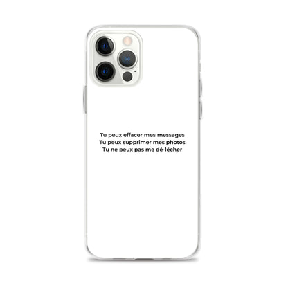 Coque iPhone Tu peux effacer mes messages supprimer mes photos mais pas me dé-lécher iPhone 12 Pro Max - Sedurro