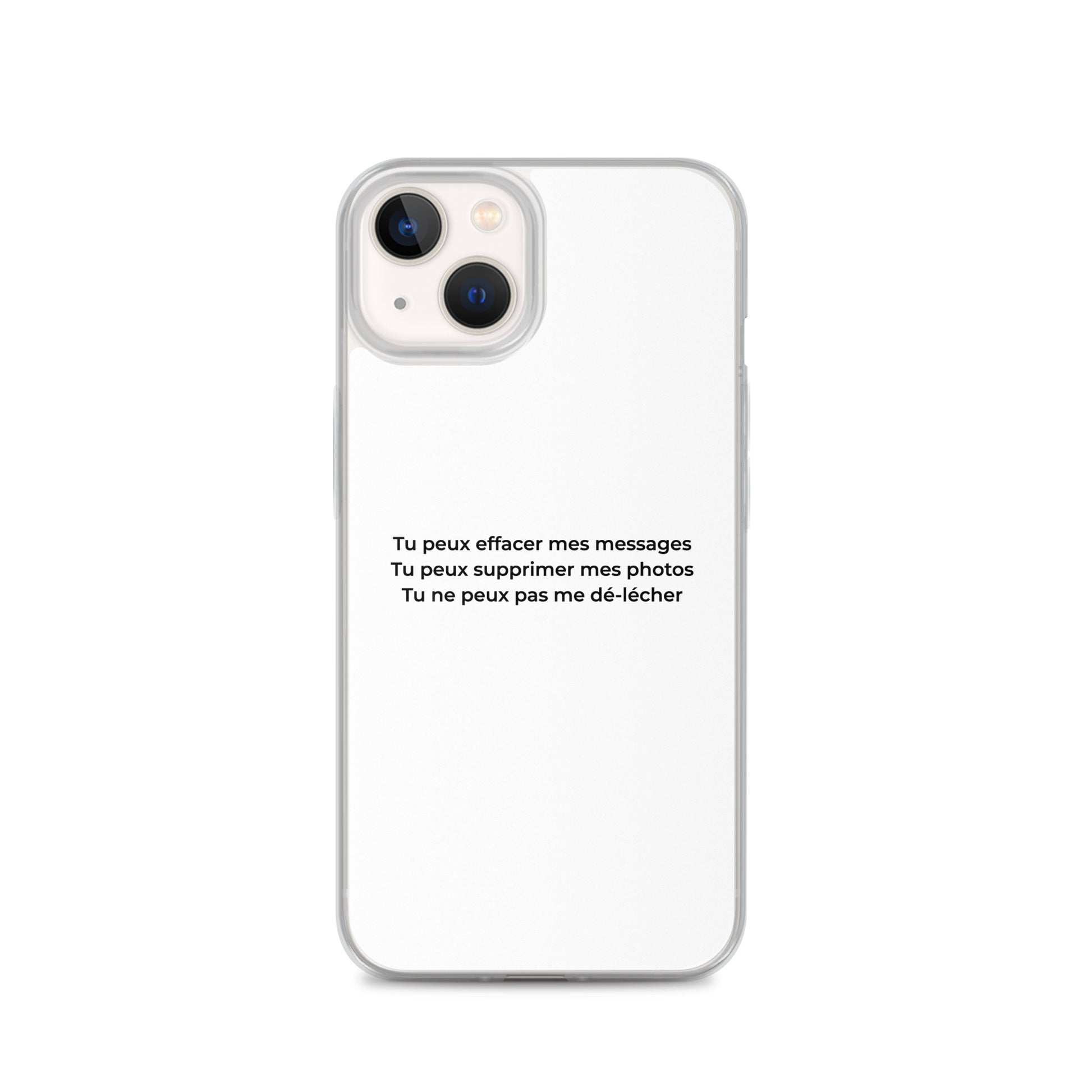 Coque iPhone Tu peux effacer mes messages supprimer mes photos mais pas me dé-lécher iPhone 13 - Sedurro