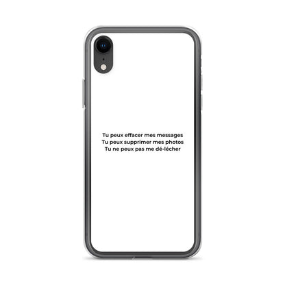 Coque iPhone Tu peux effacer mes messages supprimer mes photos mais pas me dé-lécher iPhone XR - Sedurro