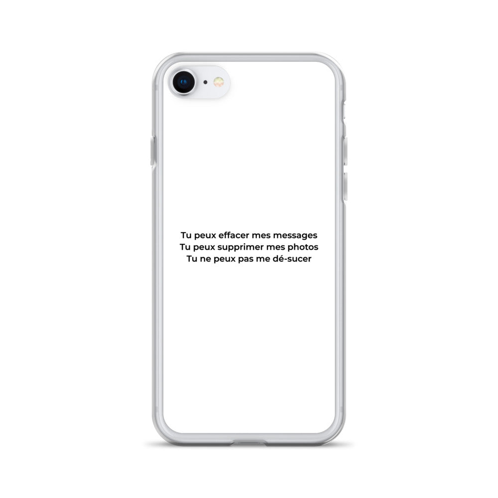 Coque iPhone Tu peux effacer mes messages supprimer mes photos mais pas me dé-sucer iPhone 7 8 - Sedurro