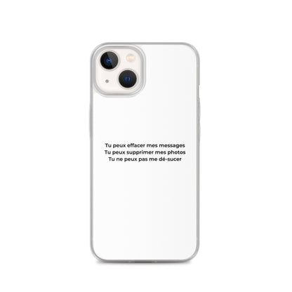 Coque iPhone Tu peux effacer mes messages supprimer mes photos mais pas me dé-sucer iPhone 13 - Sedurro