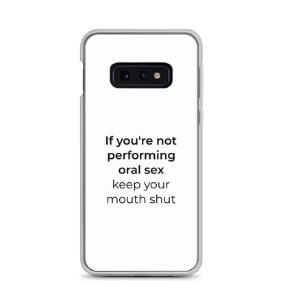Coque Samsung If you're not performing oral sex keep your mouth shut Samsung Galaxy S10e - Sedurro