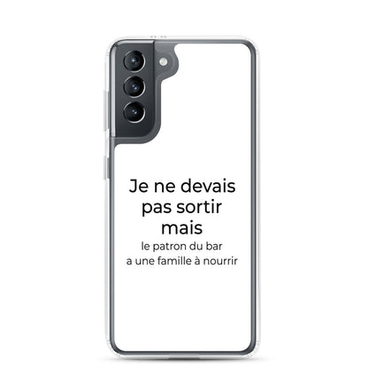 Coque Samsung Je ne devais pas sortir mais le patron du bar a une famille à nourrir Samsung Galaxy S21 - Sedurro