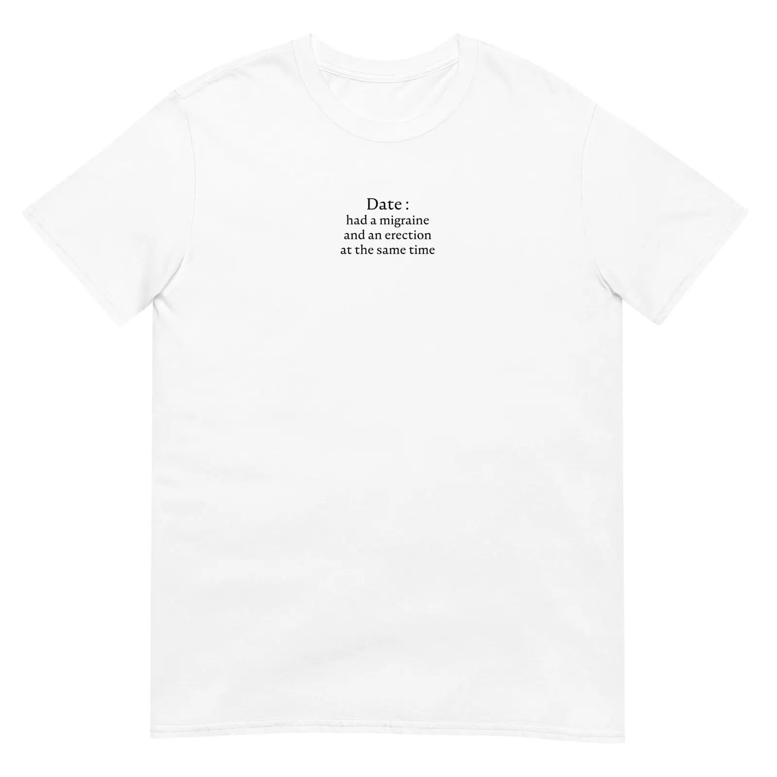 T-shirt unisexe Date had a migraine and an erection at the same time Blanc - Sedurro