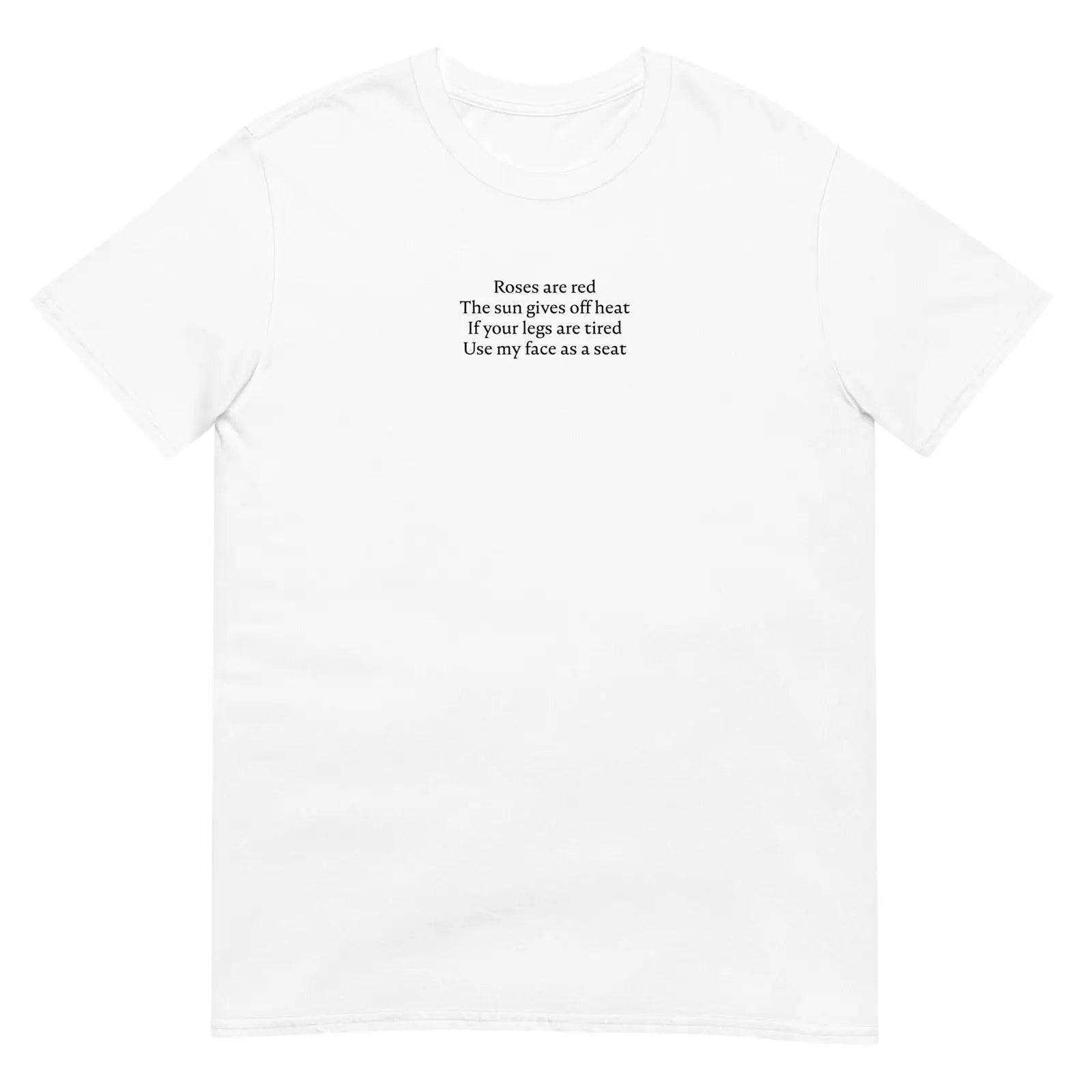T-shirt unisexe Roses are red The sun gives off heat If your legs are tired Use my face as a seat Blanc - Sedurro