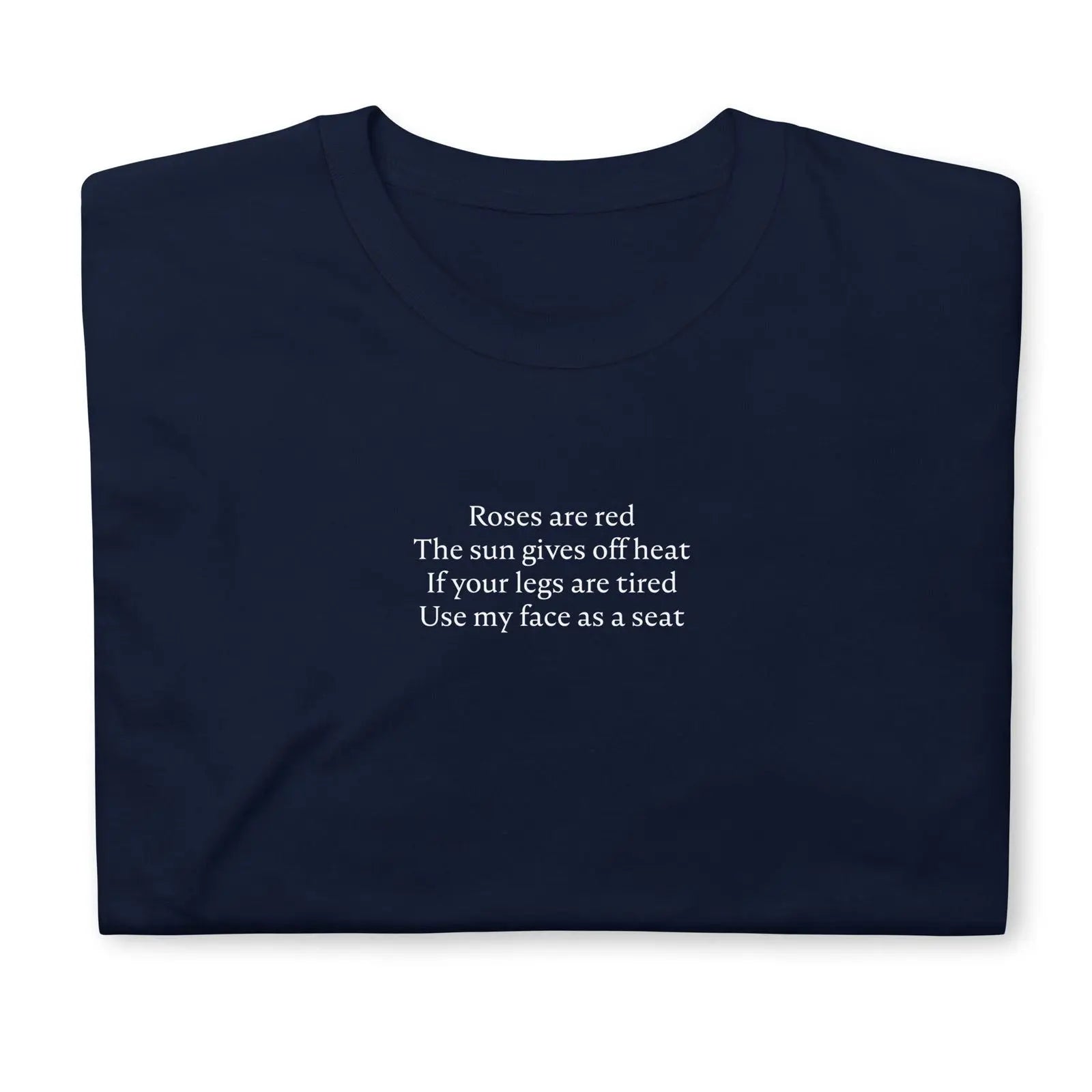 T-shirt unisexe Roses are red The sun gives off heat If your legs are tired Use my face as a seat - Sedurro