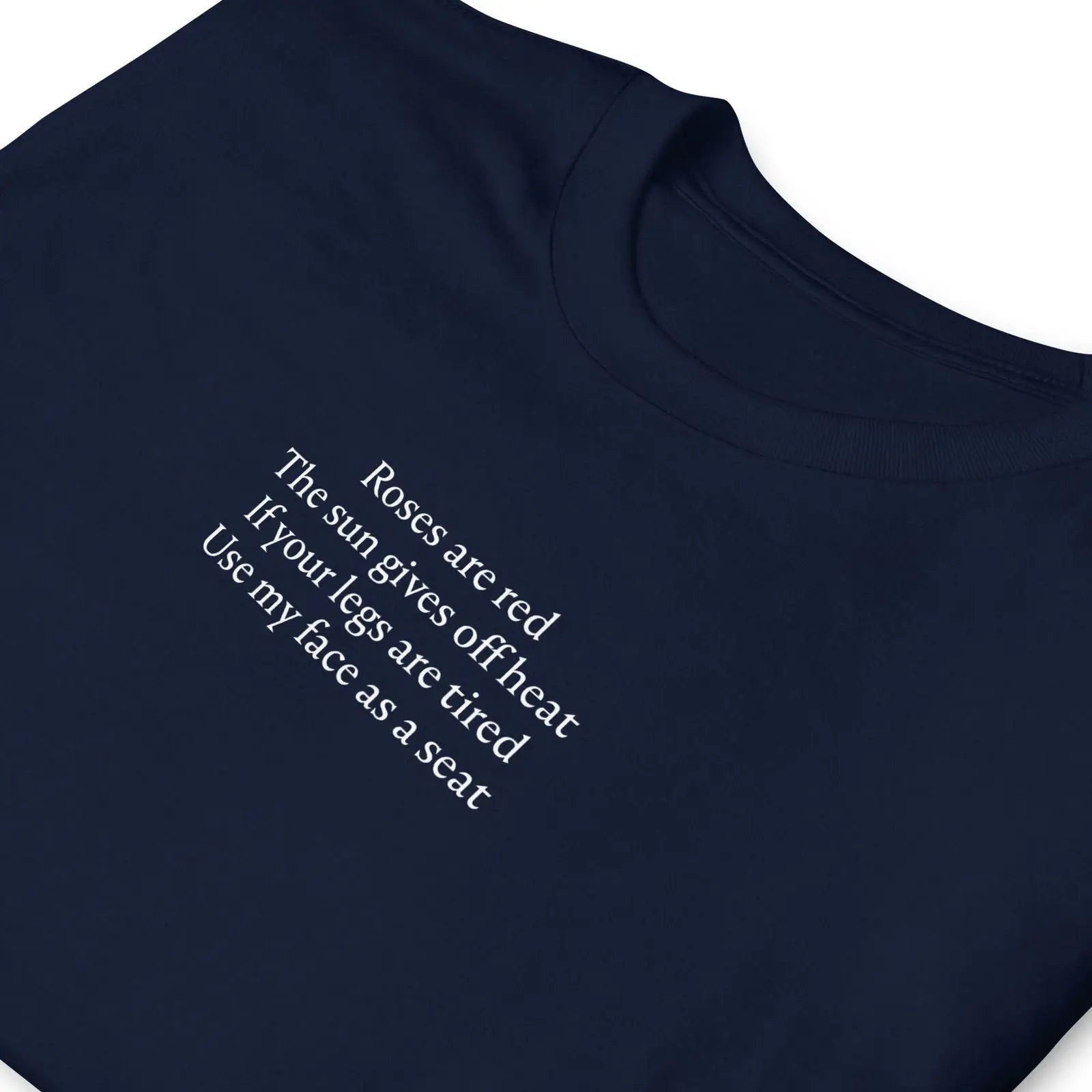 T-shirt unisexe Roses are red The sun gives off heat If your legs are tired Use my face as a seat - Sedurro