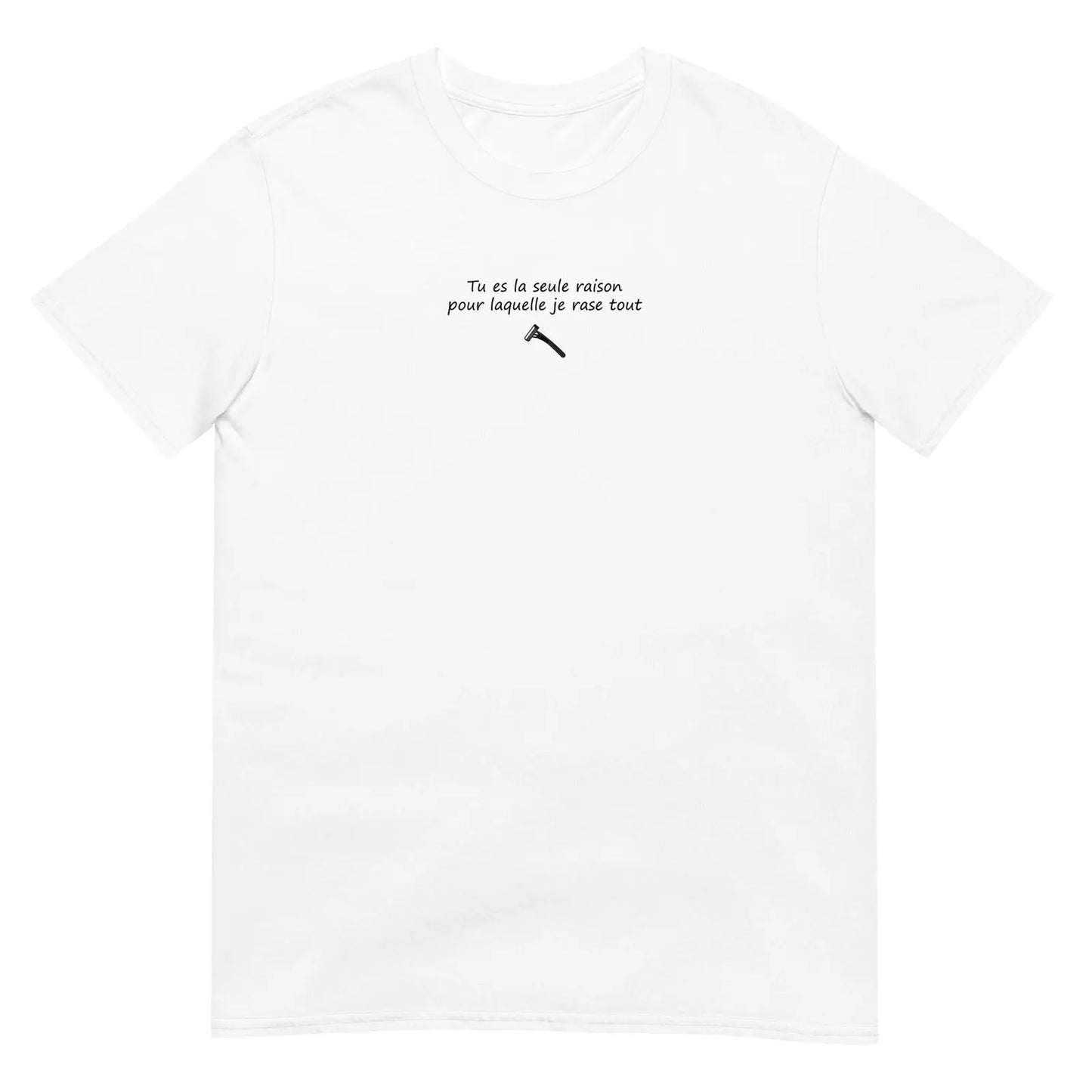 T-shirt unisexe Tu es la seule raison pour laquelle je rase tout - Sedurro