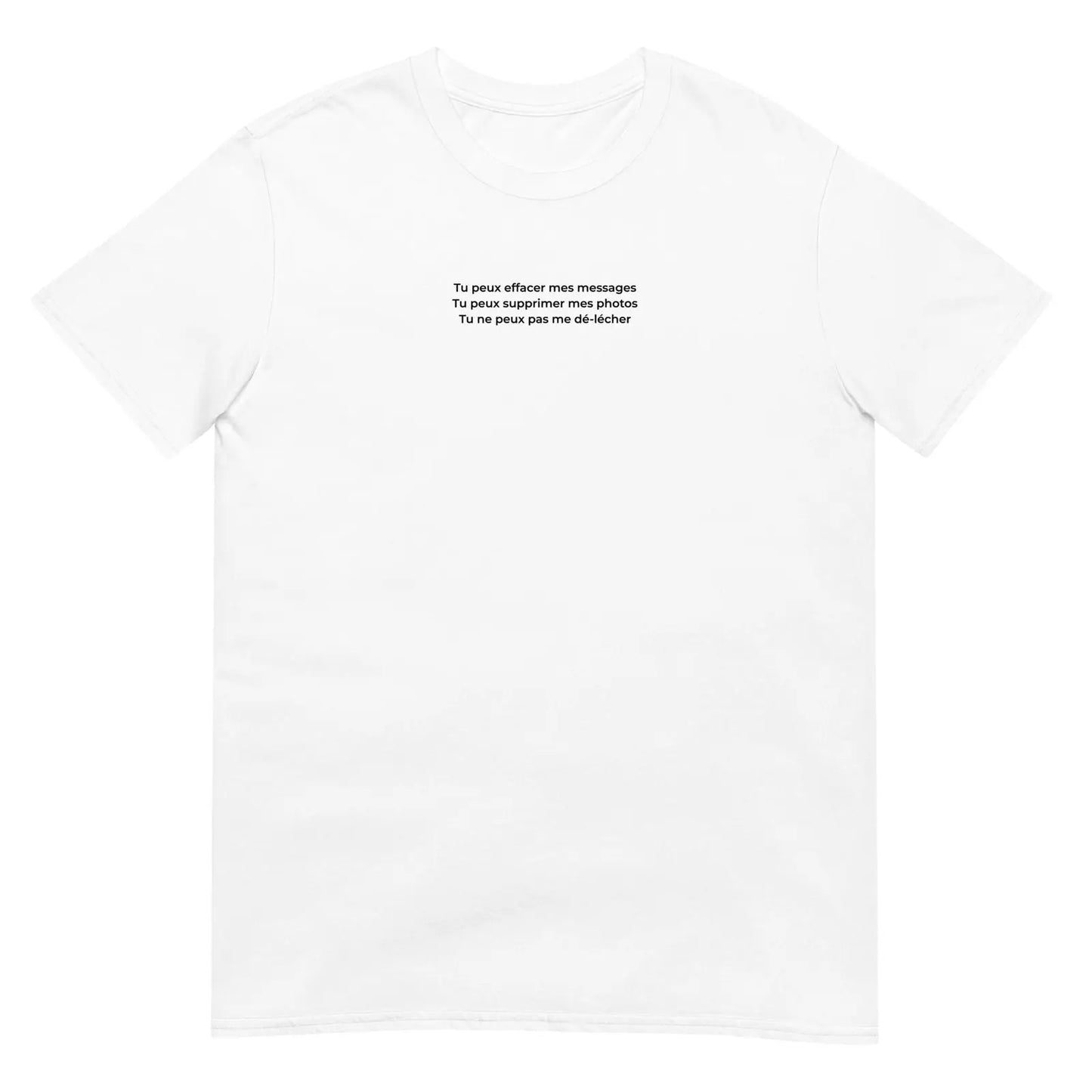 T-shirt unisexe Tu peux effacer mes messages supprimer mes photos mais pas me dé-lécher Blanc - Sedurro