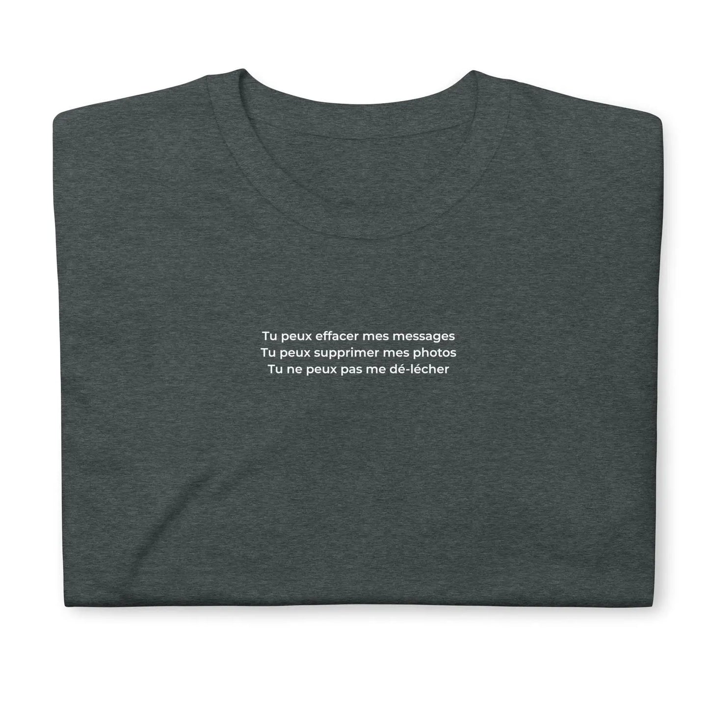 T-shirt unisexe Tu peux effacer mes messages supprimer mes photos mais pas me dé-lécher - Sedurro