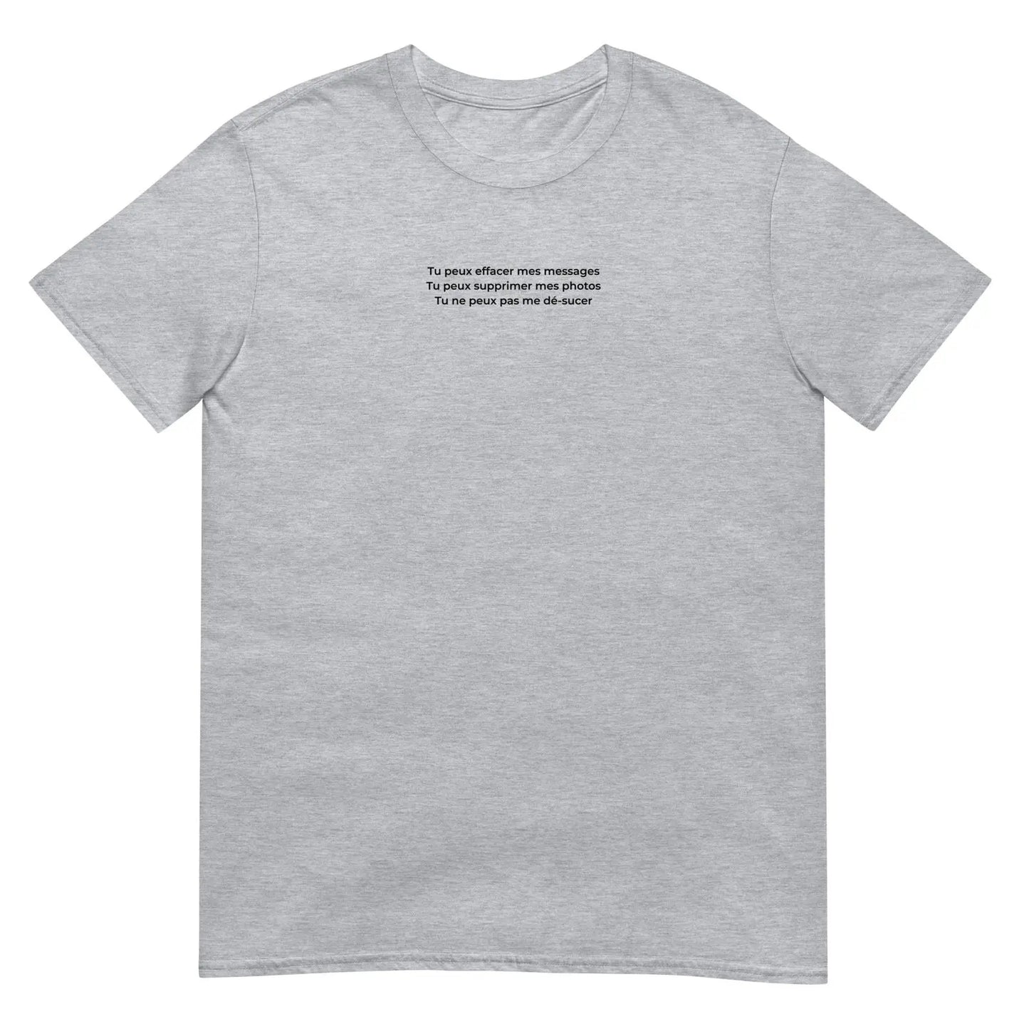 T-shirt unisexe Tu peux effacer mes messages supprimer mes photos mais pas me dé-sucer Gris Sport - Sedurro