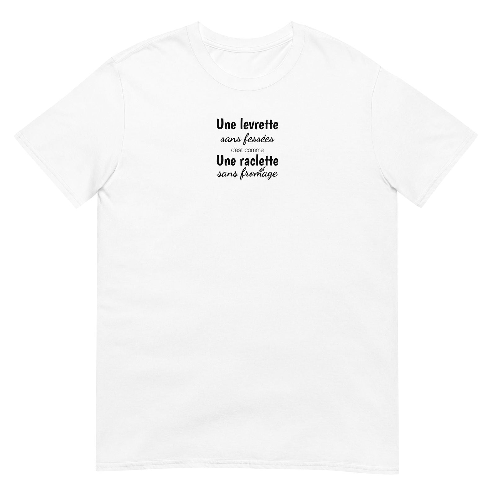 T-shirt unisexe Une levrette sans fessées c'est comme une raclette sans fromage Blanc - Sedurro