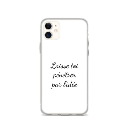 Coque iPhone Laisse toi pénétrer par l'idée iPhone 11 - Sedurro