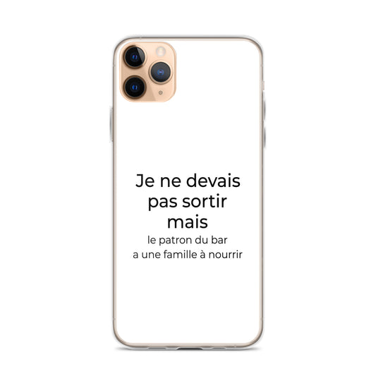Coque iPhone Je ne devais pas sortir mais le patron du bar a une famille à nourrir iPhone 11 Pro Max - Sedurro
