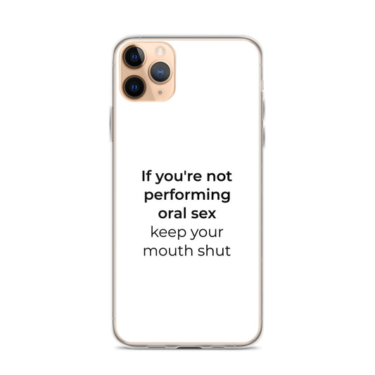 Coque iPhone If you're not performing oral sex keep your mouth shut iPhone 11 Pro Max - Sedurro