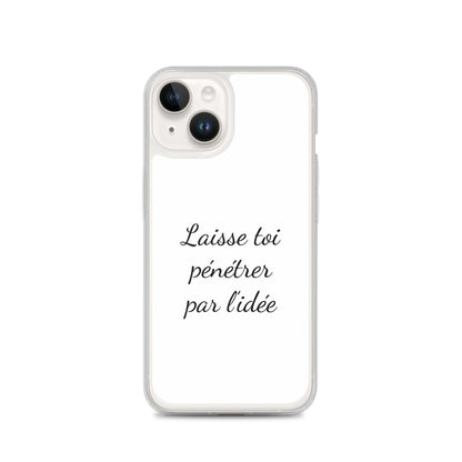 Coque iPhone Laisse toi pénétrer par l'idée iPhone 14 - Sedurro