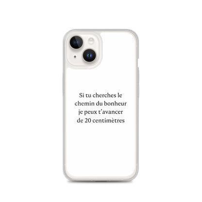 Coque iPhone Si tu cherches le chemin du bonheur je peux t'avancer de 20 centimètres iPhone 14 - Sedurro