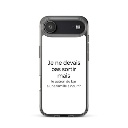 Coque iPhone Je ne devais pas sortir mais le patron du bar a une famille à nourrir - Sedurro