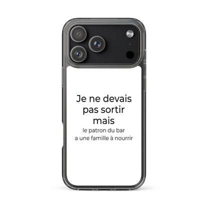 Coque iPhone Je ne devais pas sortir mais le patron du bar a une famille à nourrir - Sedurro