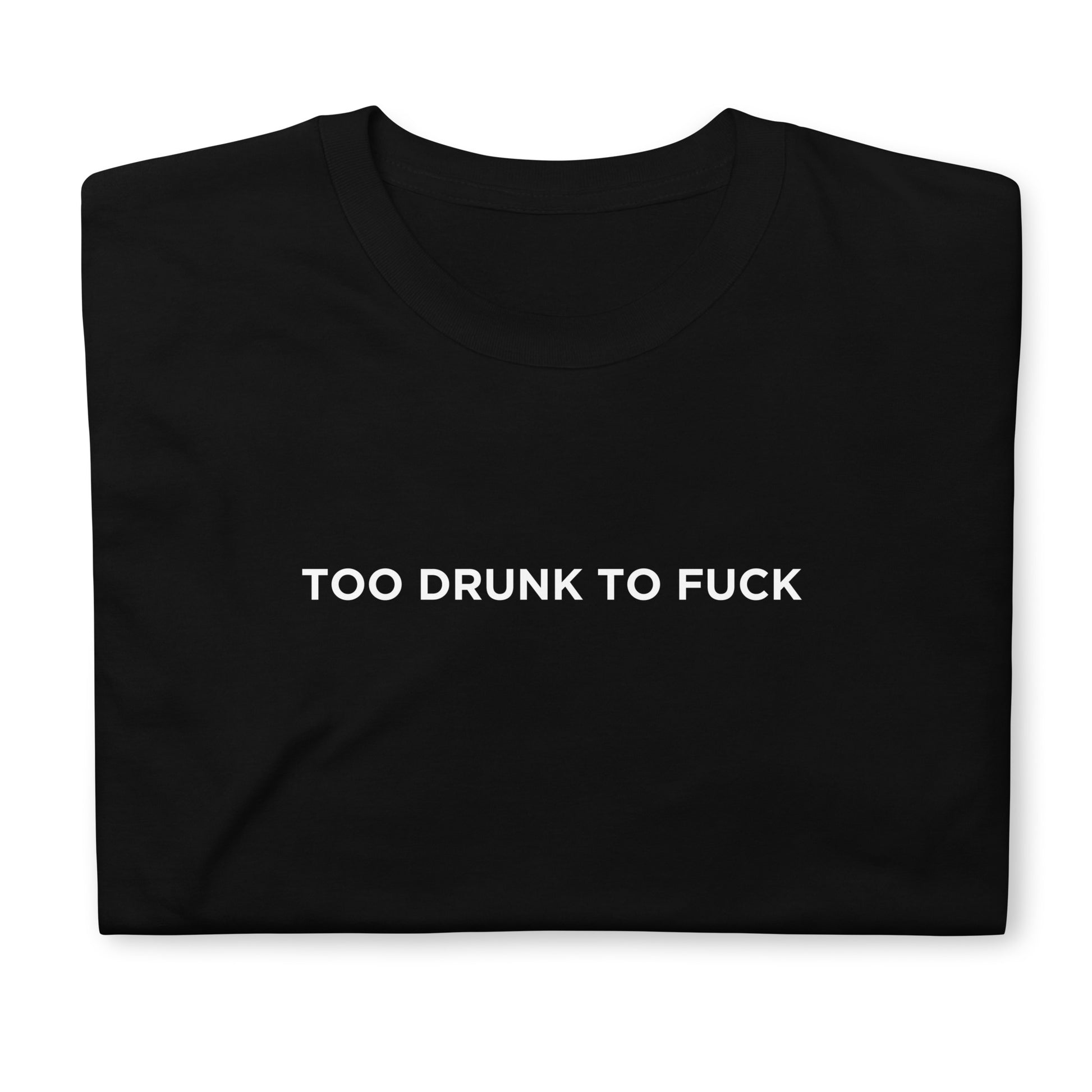 T-shirt unisexe Too drunk to fuck - Sedurro