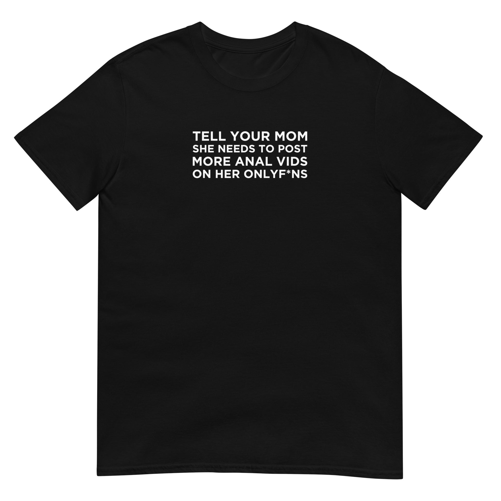 T-shirt unisexe Tell your mom she needs to post more anal vids on her onlyf*ns - Sedurro