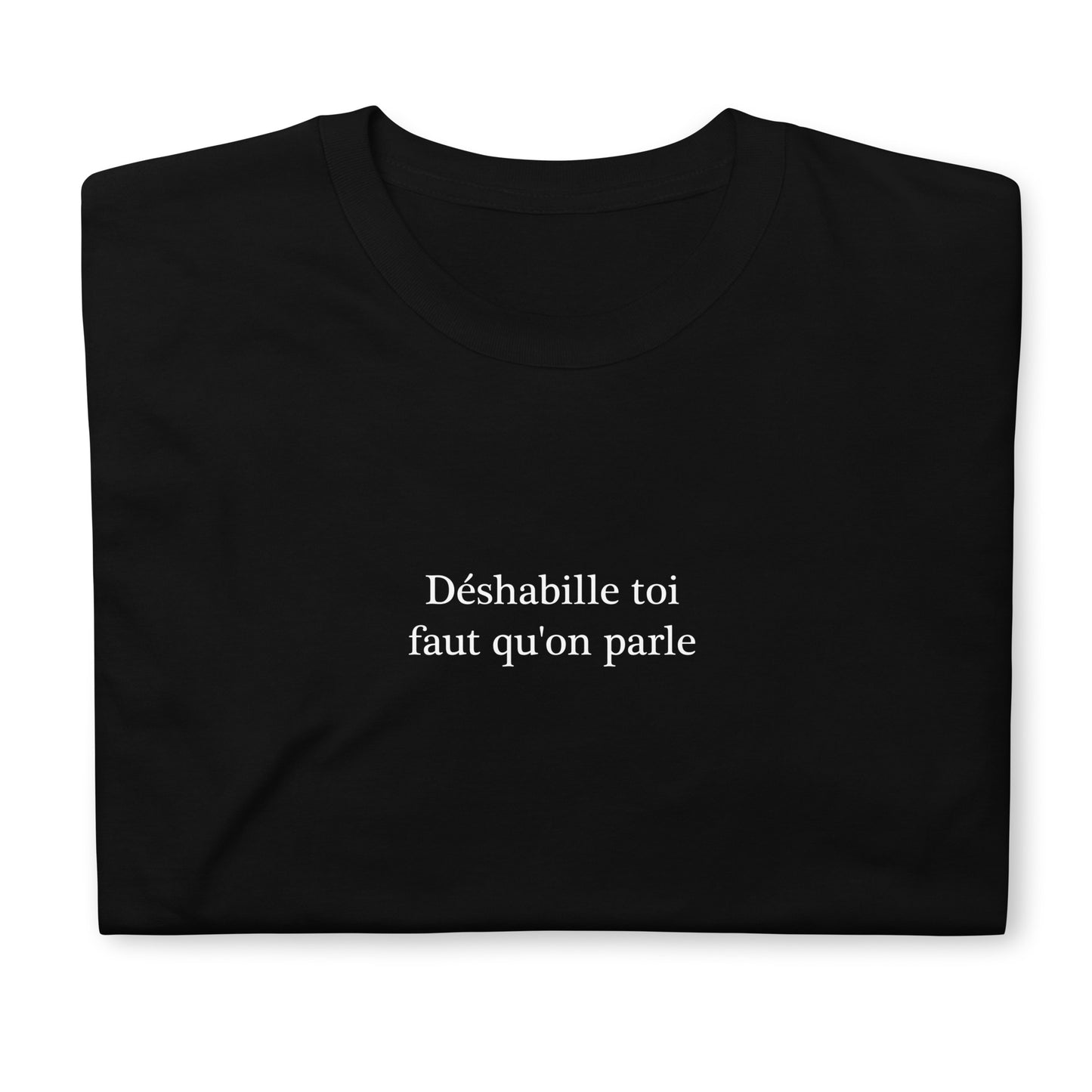 T-shirt unisexe Déshabille toi faut qu'on parle - Sedurro