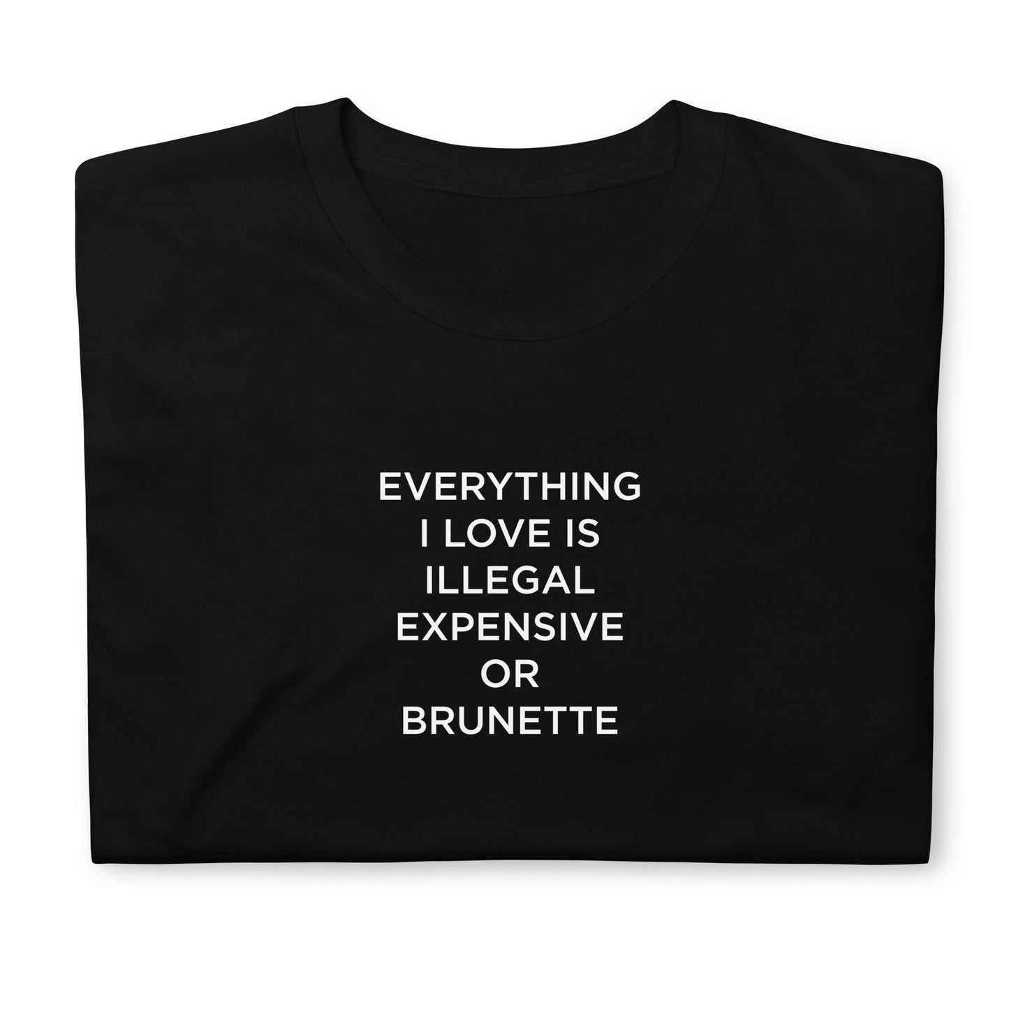 T-shirt unisexe Everything I love is illegal expensive or brunette - Sedurro