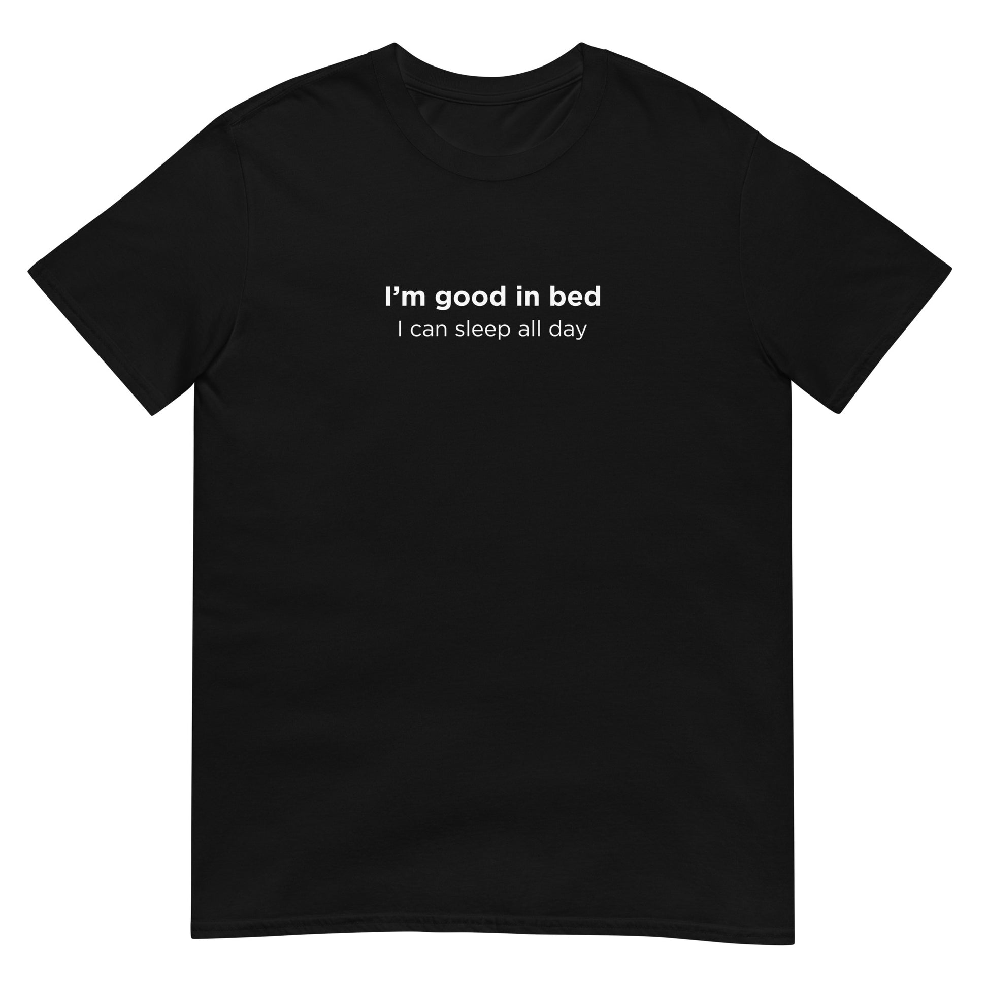 T-shirt unisexe I'm good in bed I can sleep all day - Sedurro