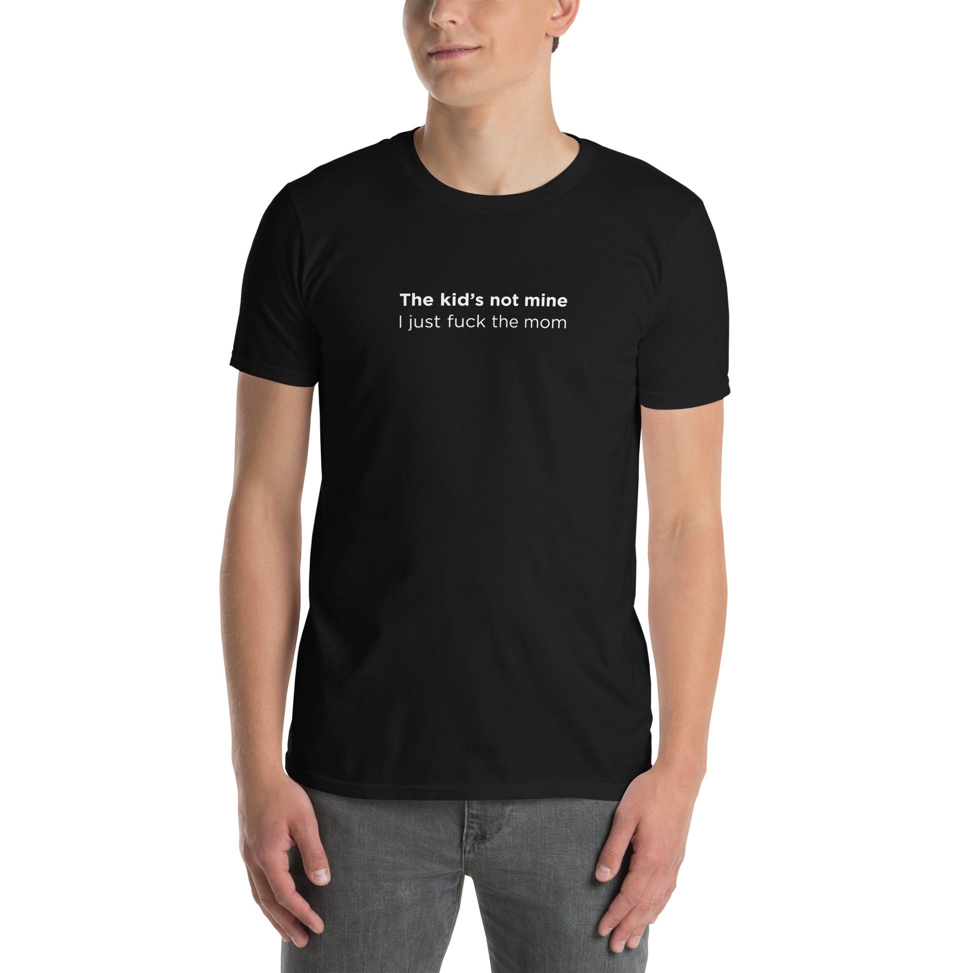 T-shirt unisexe The kid's not mine I just fuck the mom - Sedurro