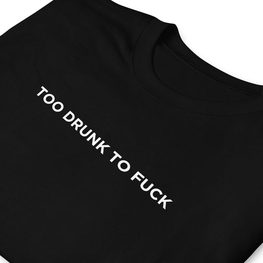 T-shirt unisexe Too drunk to fuck - Sedurro