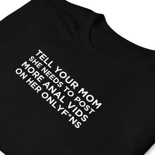 T-shirt unisexe Tell your mom she needs to post more anal vids on her onlyf*ns - Sedurro