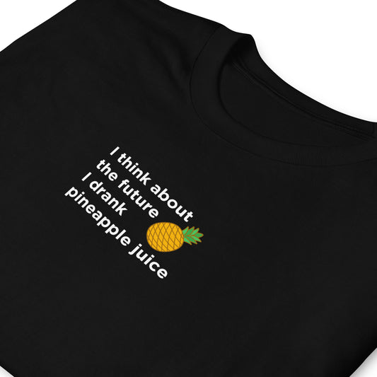 T-shirt unisexe I think about the future I drank pineapple juice - Sedurro
