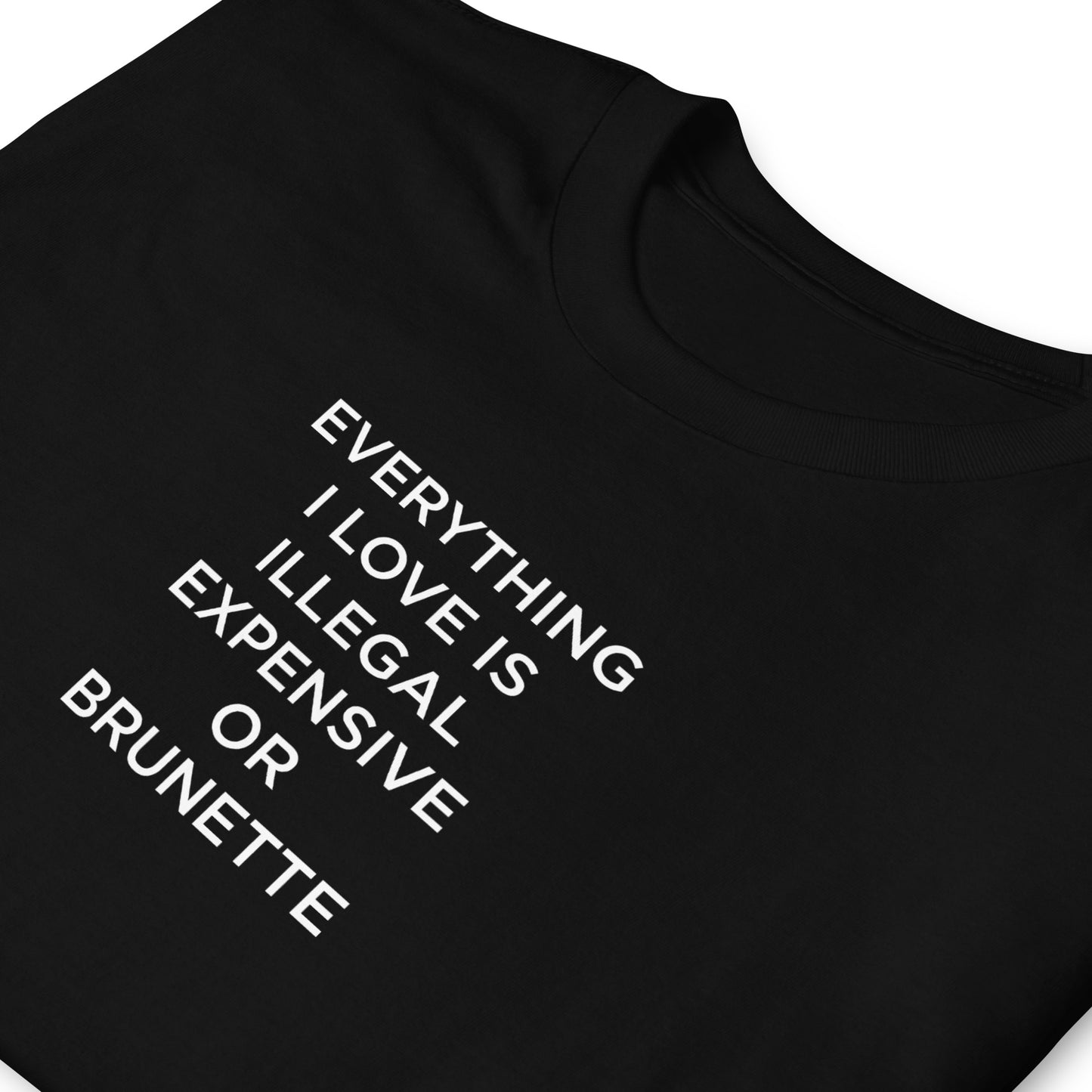 T-shirt unisexe Everything I love is illegal expensive or brunette - Sedurro